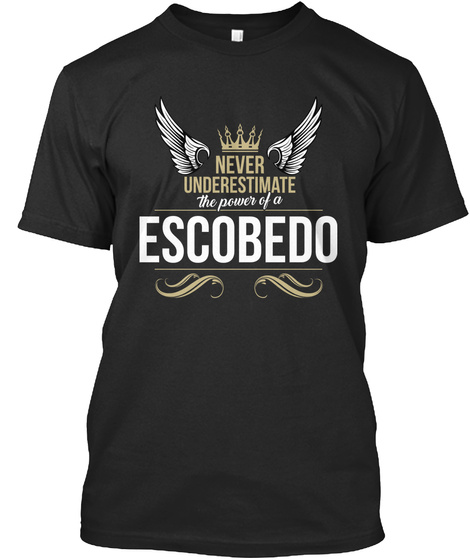 Never Underestimate The Power Of A Escobedo Black T-Shirt Front