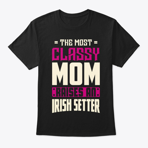 Classy Irish Setter Mom Shirt Black T-Shirt Front