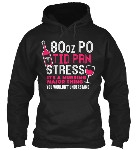 80oz Po Tid Prn Stress Its A Nursing Major Thing You Wouldnt Understand Black T-Shirt Front