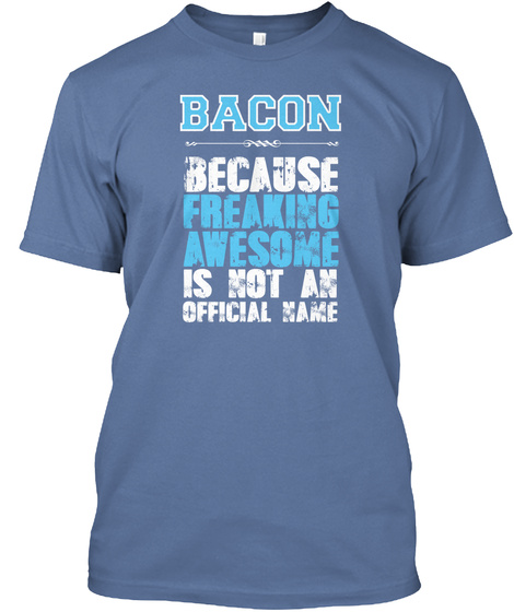 Bacon Because Freaking Awesome Is Not An Official Name Denim Blue T-Shirt Front