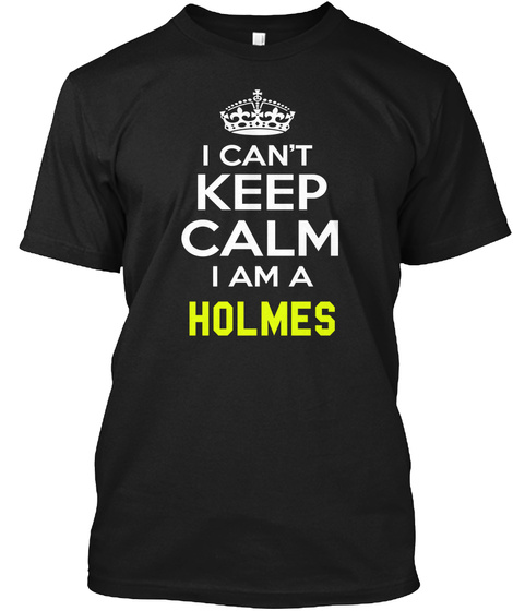 I Can't Keep Calm I Am A Holmes Black T-Shirt Front