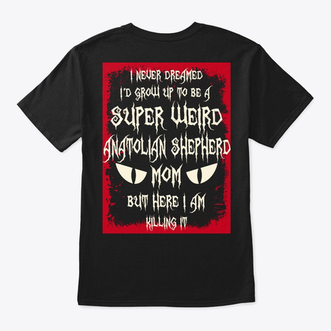 Super Weird Anatolian Shepherd Mom Shirt Black T-Shirt Back