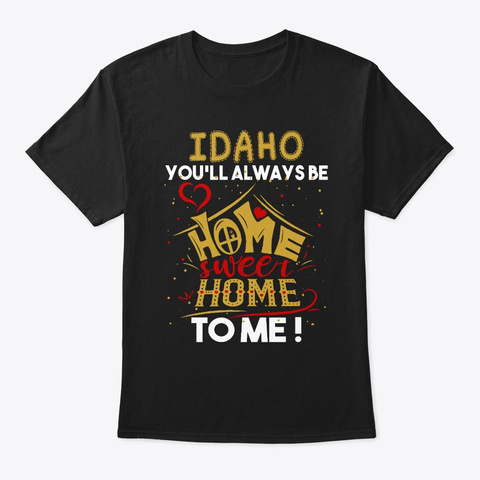Idaho You'll Always Be Home Sweet Tee Black T-Shirt Front