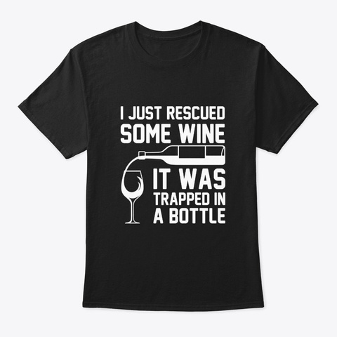 Wine Drinking Rescued Some Trapped Bottle Black T-Shirt Front