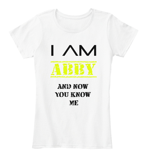 I Am Abby And Now You Know Me White T-Shirt Front