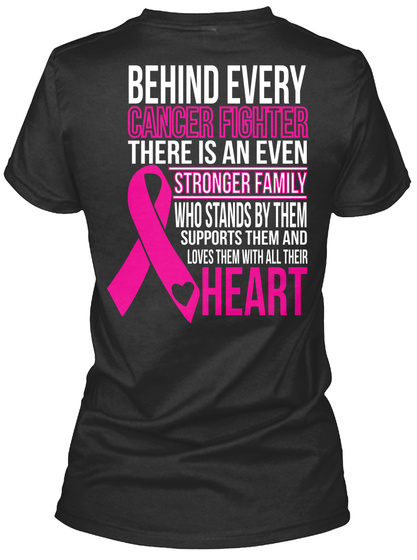  Behind Every Cancer Fighter There Is An Even Stronger Family Who Stands By Them Supports Them And Loves Them With... Black T-Shirt Back