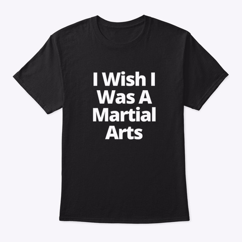 I Wish I Was A Martial Arts Black T-Shirt Front