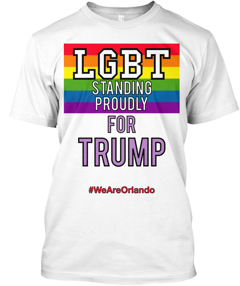 Lgbt Standing Proudly For Trump #Weareorlando White T-Shirt Front
