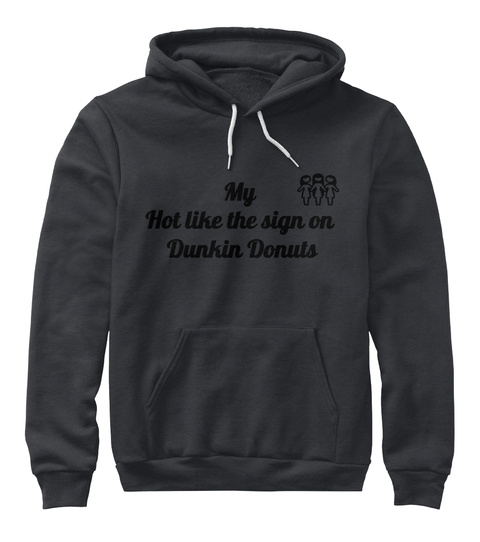 My     
Hot Like The Sign On 
Dunkin Donuts Dark Heather Grey T-Shirt Front