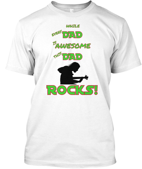 While  Every Dad Is
 Awesome This  Dad Rocks! White T-Shirt Front