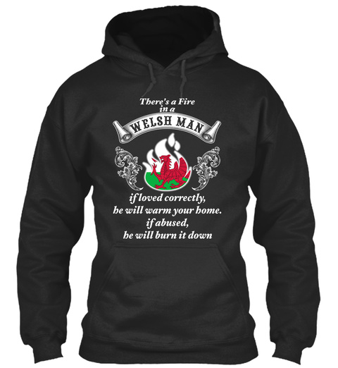 There's A Fire In A Welsh Man If Loved Correctly, He Will Warm Your Home. If Abused, He Will Burn It Down Jet Black T-Shirt Front