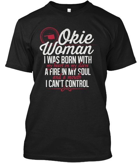 Okie Woman I Was Born With My Heart On My Sleeve A Fire In My Soul And A Mouth I Can't Control Black T-Shirt Front