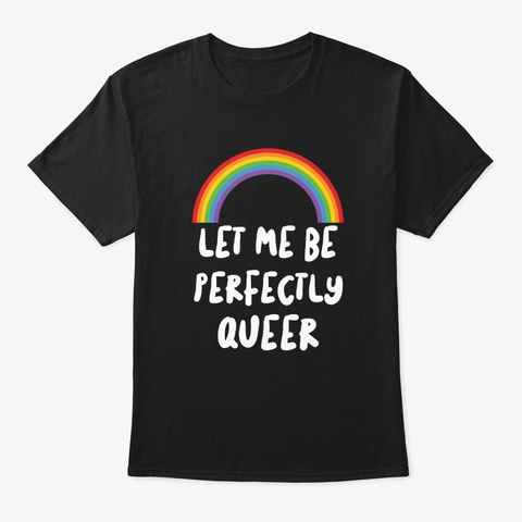 Let Me Be Perfectly Queer Gay Pride  Black T-Shirt Front