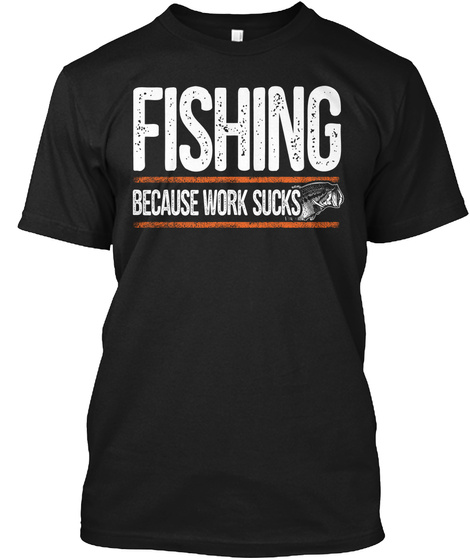 Fishing Because Work Sucks Black T-Shirt Front