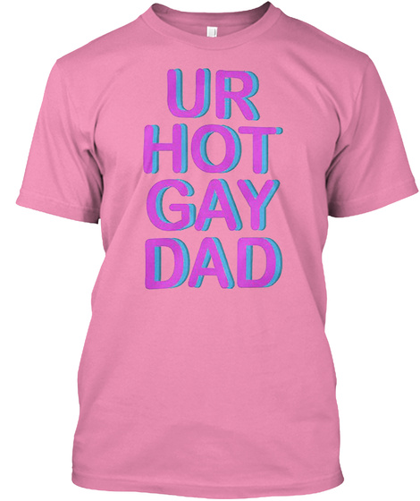 Ur Hot Gay Dad T Shirt Pink T-Shirt Front