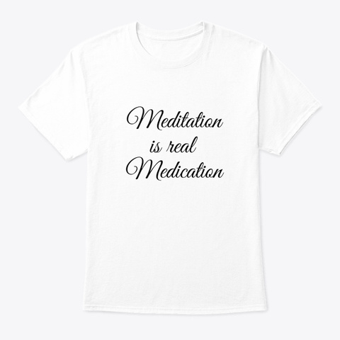 Meditation Is Real Medication White T-Shirt Front