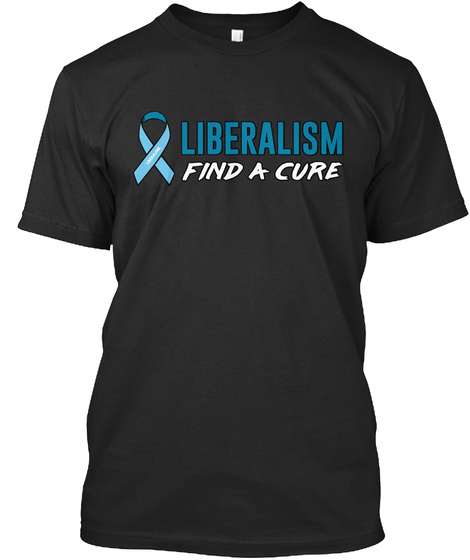 Liberalism Find a Cure T-Shirt Unisex Tshirt