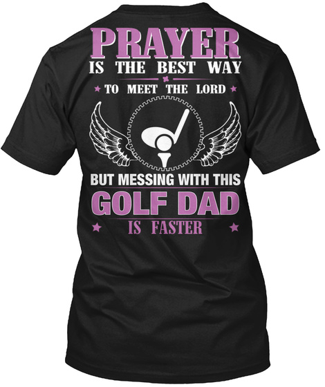 Prayer Is The Best Way To Meet The Lord But Messing With This Golf Dad Is Faster Black T-Shirt Back