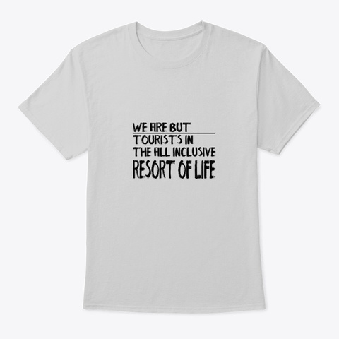  The All Inclusive Resort Of Life Light Steel T-Shirt Front