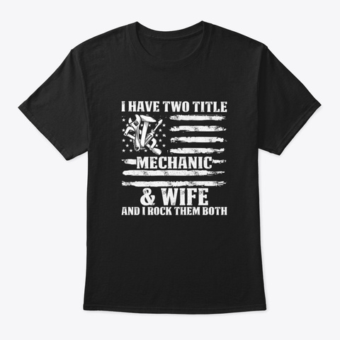 I Have Two Title Mechanic And Wife  Mech Black T-Shirt Front