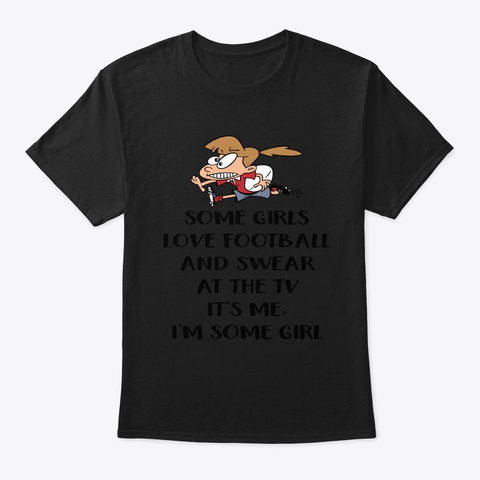 Funny Some Girls Love Football And Swea Black T-Shirt Front