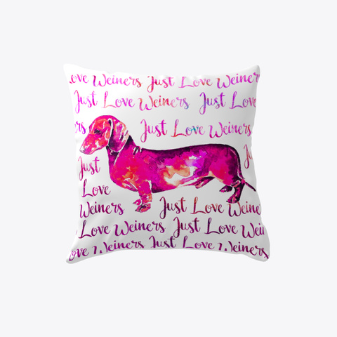 Just Love Weiners   Dog Pillow White T-Shirt Back