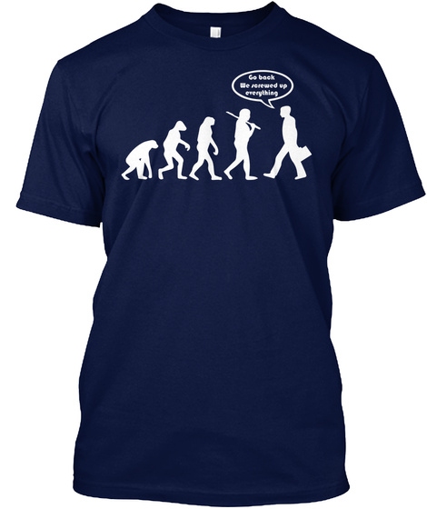 Go Back We Screwed Up Everything Navy T-Shirt Front