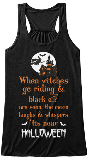 When Witches Go Riding & Black Are Seen, The Moon Laughs & Whispers ' Tis Near Halloween Black T-Shirt Front