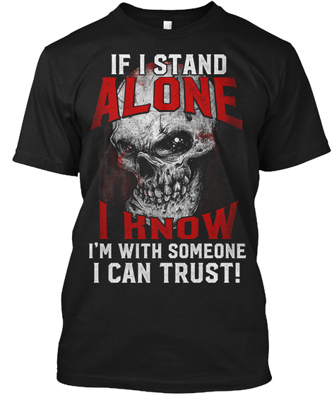 If I Stand Alone I Know I Am With Someone I Can Trust Black T-Shirt Front