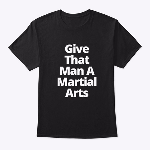 Give That Man A Martial Arts Black T-Shirt Front