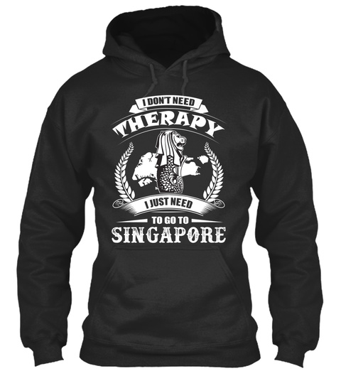 I Don't Need Therapy  I Just Need To Go To Singapore Jet Black T-Shirt Front