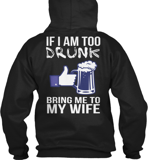 If I Am Too Drunk Bring Me To My Wife Black T-Shirt Back