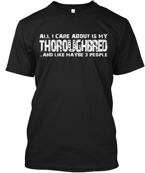 All I Care About Is My Thoroughbred And Like Maybe 3 People Black T-Shirt Front