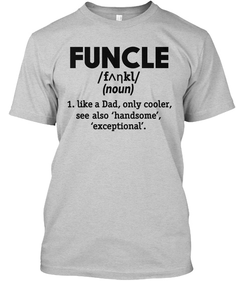 Funcle /F^Nkl/ (Noun) 1. Like A Dad, Only Cooler, See Also 'handsome', 'exceptional'. Light Steel T-Shirt Front
