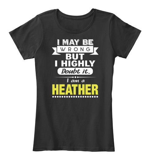 I May Be Wrong But I Highly Doubt It. I Am A Heather Black T-Shirt Front