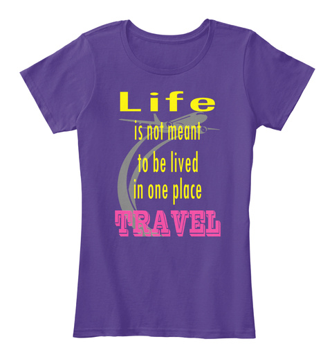 Life Is Not Meant To Be Lived In One Place Travel Purple T-Shirt Front