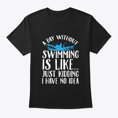 A Day Without Swimming Is Like Just Kidd Black T-Shirt Front