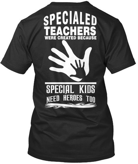 Specialed Teachers Were Created Because Special Kids Need Heroes Too Black T-Shirt Back