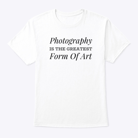 Photography Is The Greatest Form Of Art White Kaos Front