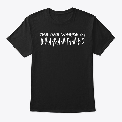 The One Where Quarantined Social Distanc Black T-Shirt Front