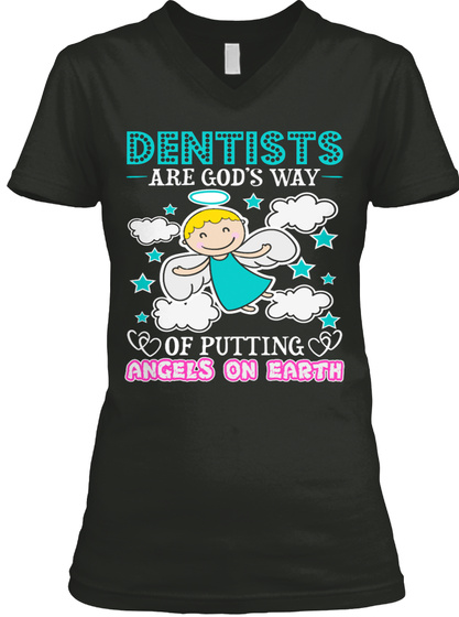 Dentists Are God's Way Of Putting Angels On Earth Black T-Shirt Front