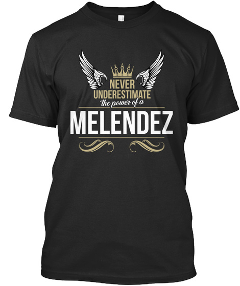 Never Underestimate The Power Of A Melendez Black T-Shirt Front