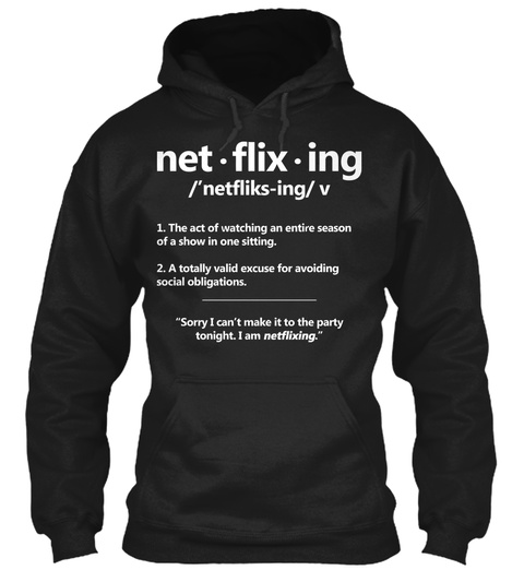 Net. Flix. Ing /'netfliks Ing/V 1. The Act Of Watching An Entire Season Of A Show In One Sitting. 2. A Totally Valid... Black Maglietta Front