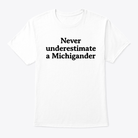 Never Underestimate A Michigander Shirt White áo T-Shirt Front
