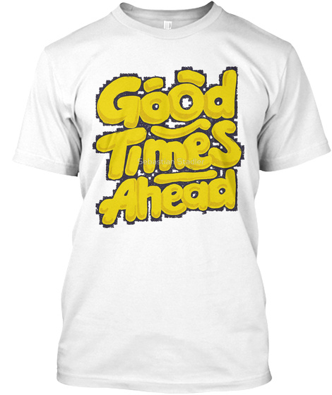 Good Times Ahead White T-Shirt Front