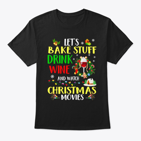 X Mas Let's Bake Stuff Drink Wine Watc Black T-Shirt Front