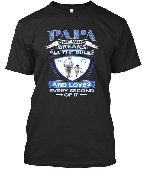 Papa One Who Breaks All The Rules And Loves Every Second Of It  Black T-Shirt Front