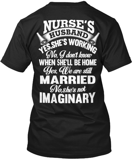  Nurse's Husband Yes,She's Working No,I Don't Know When She'll Be Home Yes,We Are Still Married No,She's Not Imaginary Black T-Shirt Back