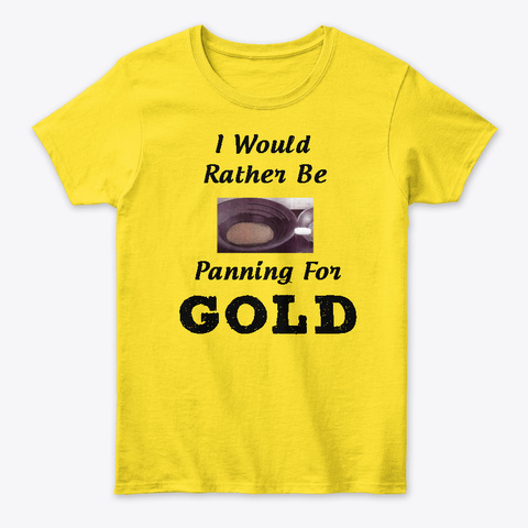I Would Rather Be Panning For Gold Daisy T-Shirt Front
