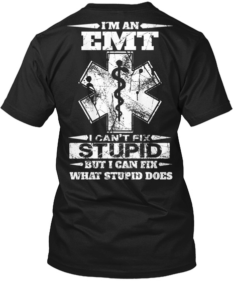 I'm An Emt I Can't Fix Stupid But I Can Fix What Stupid Does Black T-Shirt Back